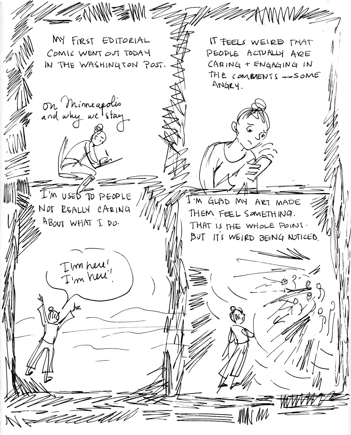 Black and white comic by graphic novelist K.Woodman-Maynard about her first editorial comic being published by the Washington Post. Black and white comic by graphic novelist K.Woodman-Maynard about her first editorial comic being published by the Washington Post.