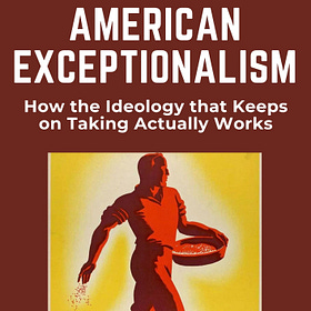 American Exceptionalism: How the Ideology that Keeps on Taking Actually Works