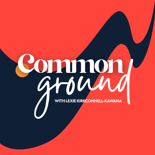 Common Ground with Lexie Kirkconell-Kawana