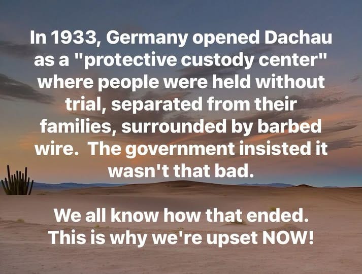 May be an image of text that says 'In 1933, Germany opened Dachau as a "protective custody center" where people were held without trial, separated from their families, surrounded by barbed wire. The government insisted it wasn't that bad. We all know how that ended. This is why we're upset NOW!'