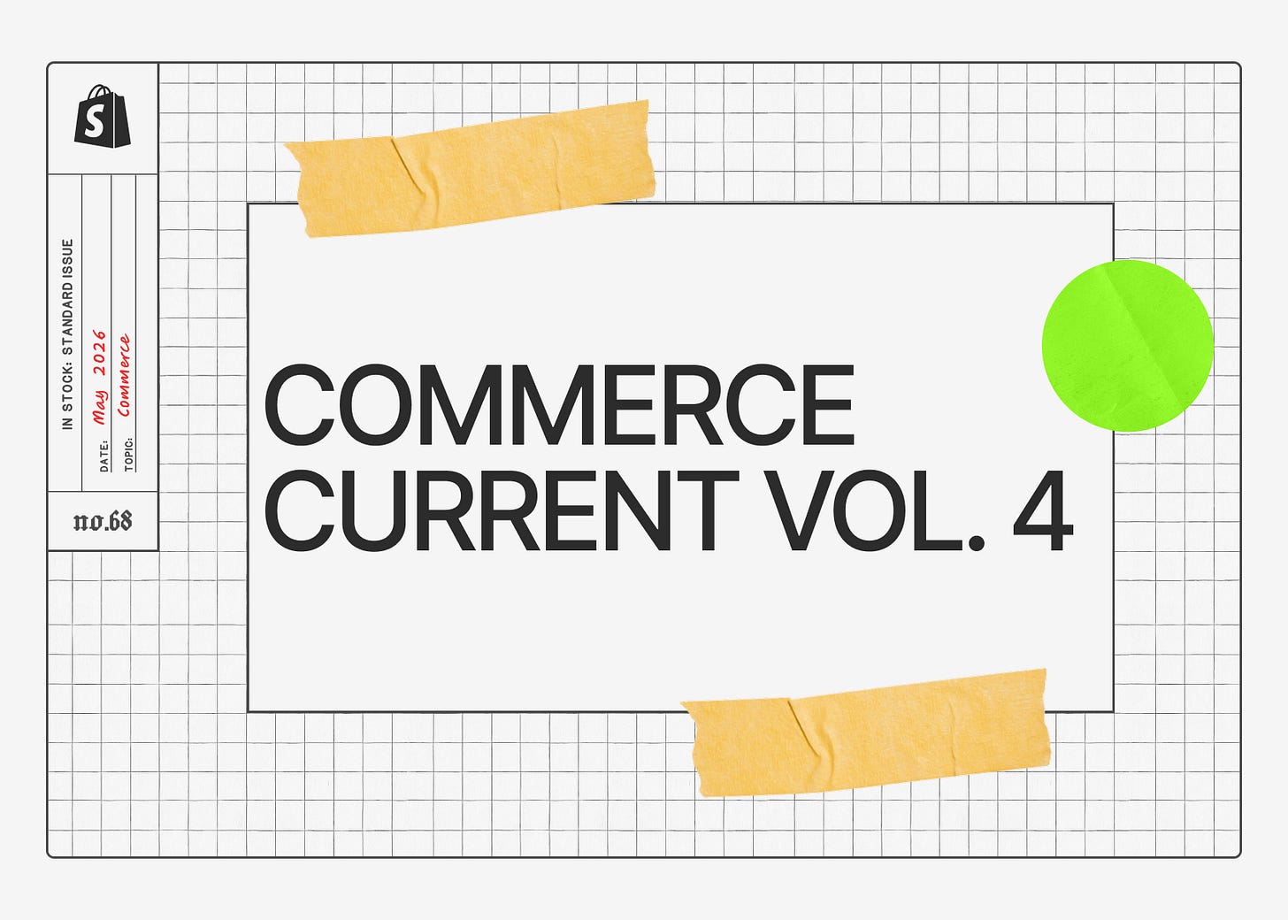 Graphic reading “Commerce Current Vol. 4” on a grid-paper background with Shopify branding and yellow tape accents. Graphic reading “Commerce Current Vol. 4” on a grid-paper background with Shopify branding and yellow tape accents.