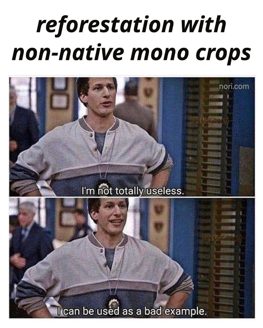 Text: "reforestation with non-native mono crops." Two Brooklyn Nine-Nine stills of Jake Peralta: "I'm not totally useless." "I can be used as a bad example."
