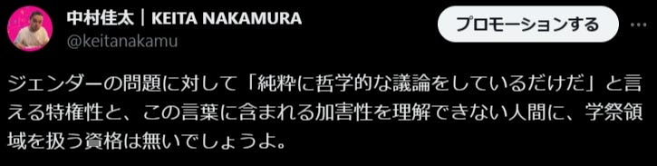 ツイート画像「ジェンダーの問題に対して「純粋に哲学的な議論をしているだけだ」と言える特権性と、この言葉に含まれる加害性を理解できない人間に、学祭領域を扱う資格は無いでしょうよ。」