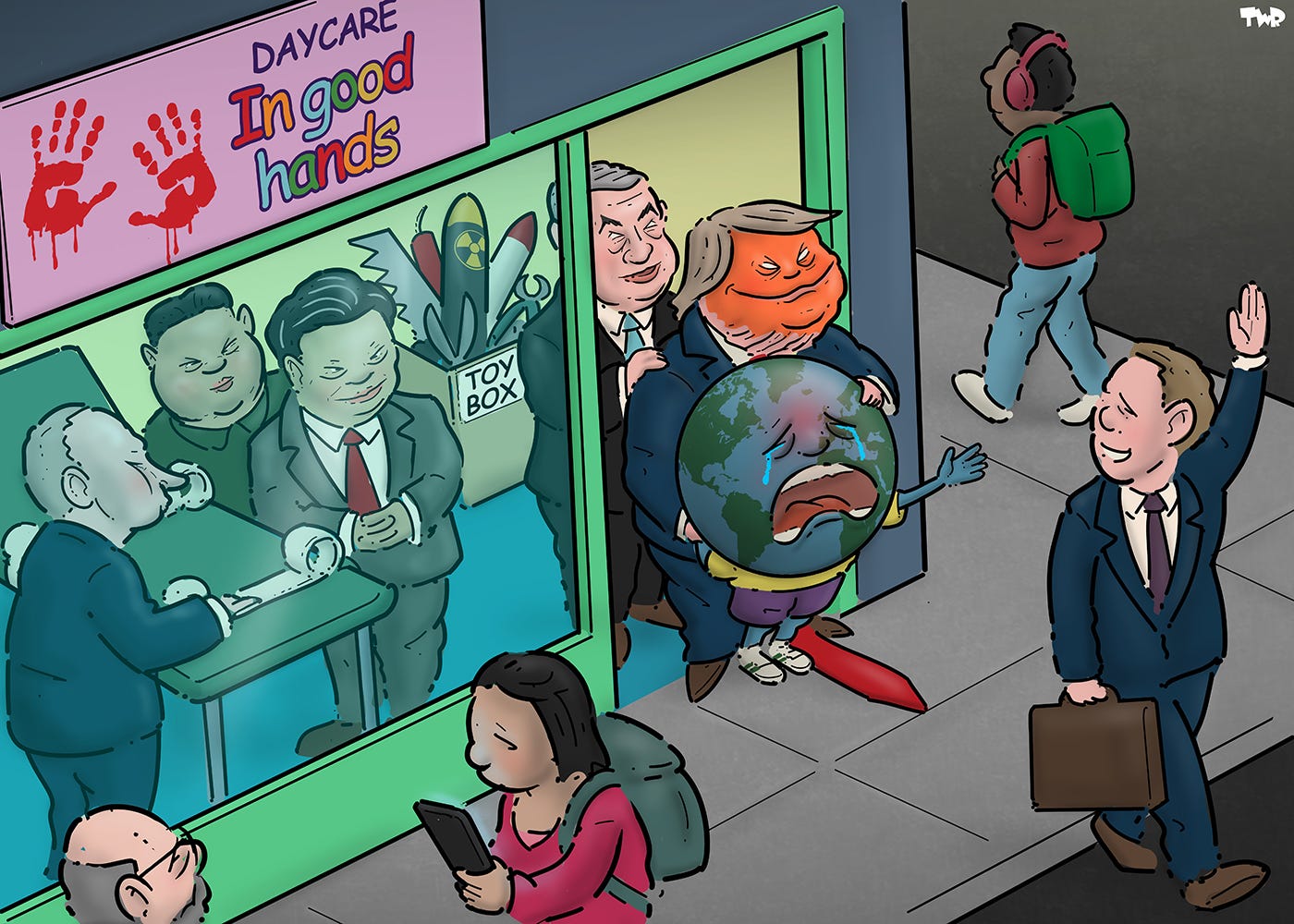 Cartoon showing a daycare with a name sign that reads, in colorful letters: 'In good hands' next to two bloody hand prints. The earth is depicted as a crying child that is reaching out to his father, a man with a briefcase in a suit, who has just dropped him off, while being held by Donald Trump. Through the window, we see the other people staffing the daycare: Netanyahu, Xi Jinping, Kim Jong Un and Putin. We also see a bed with restraints and a toy box filled with a nuclear missile, a bone saw, a pair of pliers and other torture equipment.