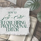 How to Self-Edit Your Novel Before Hiring a Professional
