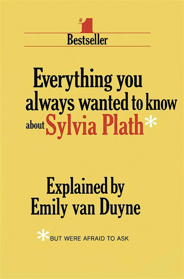 Everything You Always Wanted to Know about Sylvia Plath