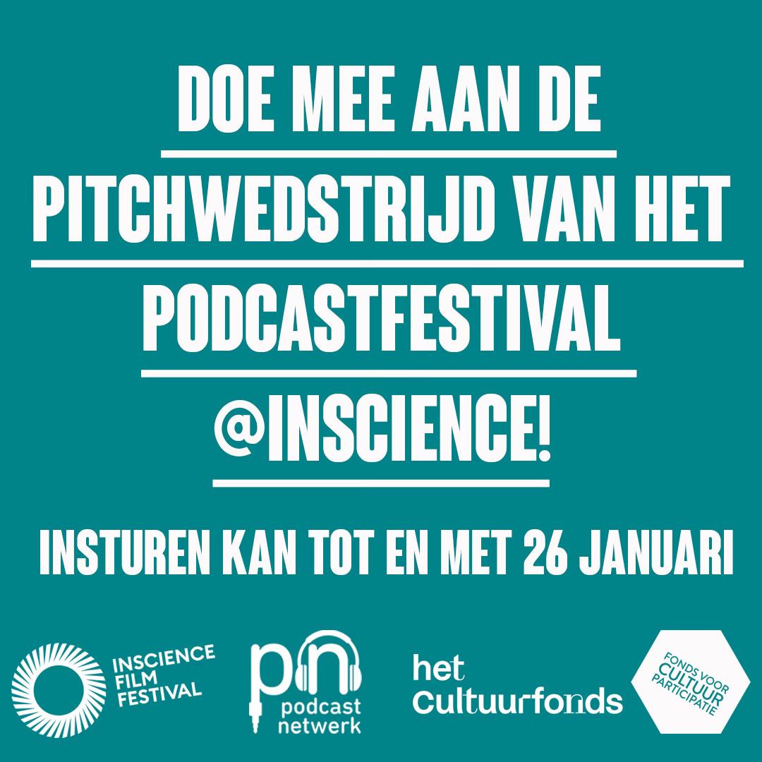 Afbeelding met de tekst: 'Doe mee aan de pitchwedstrijd van het Podcastfestival @Inscience! Insturen kan tot en met 26 januari'. Onderaan staan logo’s van het InScience Film Festival, Podcastnetwerk, het Cultuurfonds, en Fonds voor Cultuurparticipatie.
