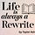 Life is always a rewrite ~ by Taylor Ashley