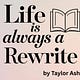 Life is always a rewrite ~ by Taylor Ashley
