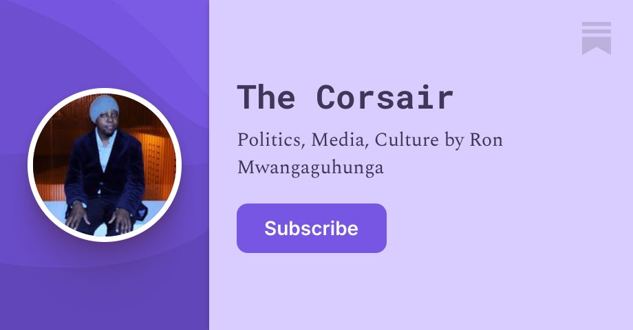 The Corsair | Ron Mwangaguhunga | Substack