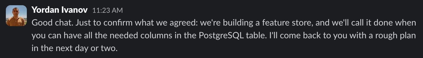 Good chat. Just to confirm what we agreed: we're building X, and we'll call it done when Y. I'll come back to you with a rough plan in the next day or two.
