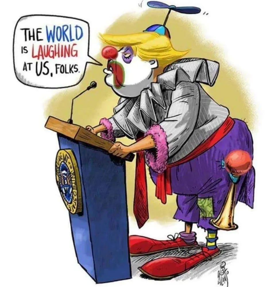 Cartoon showing Trump as a clown standing at a desk while speaking to the public: "The world is laughing at us, folks." Cartoon showing Trump as a clown standing at a desk while speaking to the public: "The world is laughing at us, folks."