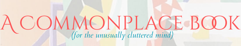 A Commonplace Book for an Unusually Cluttered Mind