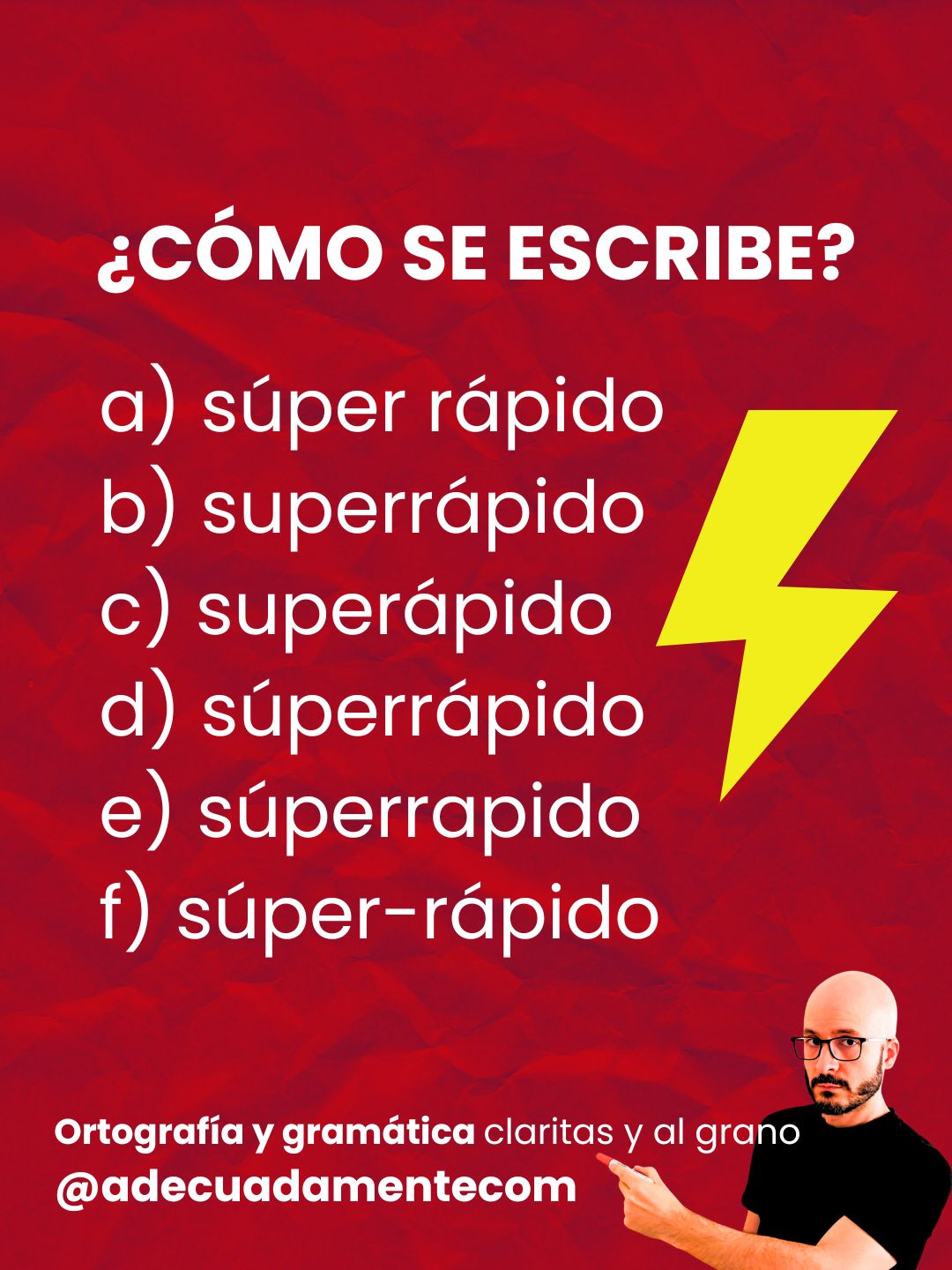 ¿Cómo se escribe? a) súper rápido b) superrápido c) superápido d) súperrápido e) súperrapido f) súper-rápido