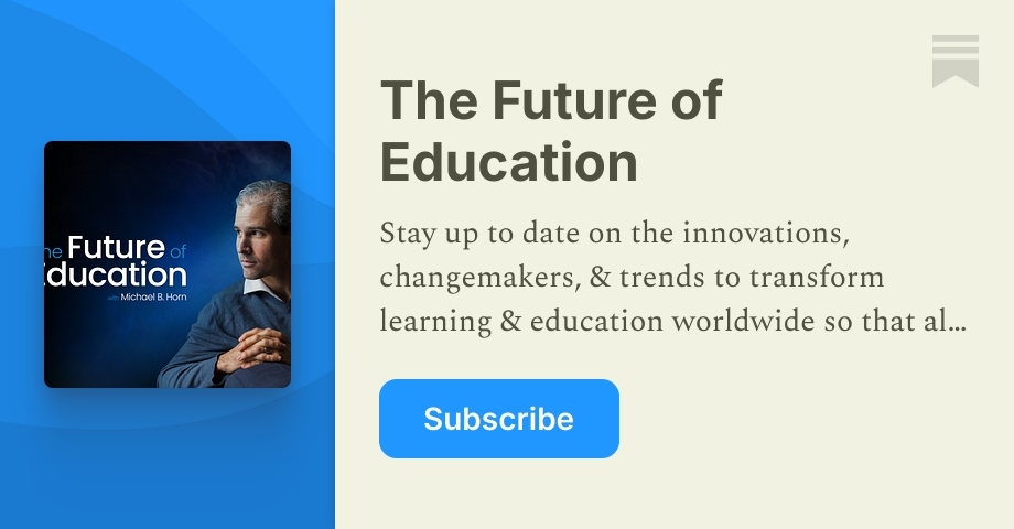The Future of Education | Michael B. Horn | Substack
