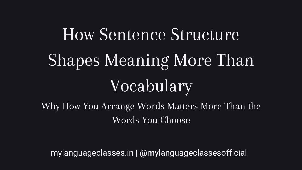 How sentence structure shapes meaning more than vocabulary – educational visual by My Language Classes explaining how word order and sentence structure influence clarity, emphasis, and interpretation more than individual word choice in language learning.