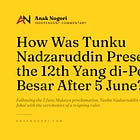 How Was Tunku Nadzaruddin Presented as the 12th Yang di-Pertuan Besar After 5 June?