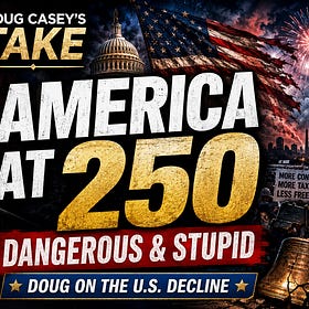 “Dangerous and Capable of Almost Any Kind of Stupidity” — Doug Casey on America at 250