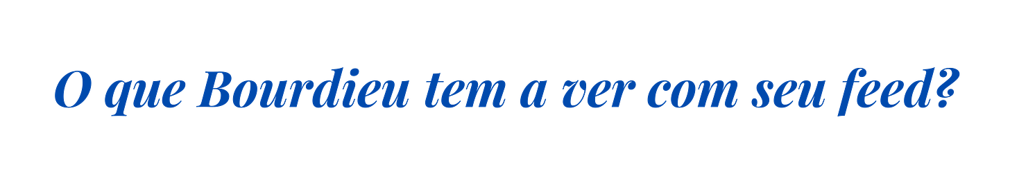 O que Bourdieu tem a ver com seu feed?