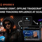 Episode 9 - Image OSINT, Offline Tradecraft, and Tracking Influence at Scale