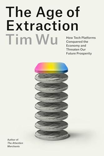 The Age of Extraction: How Tech Platforms Conquered the Economy and Threaten Our Future Prosperity by Tim Wu | Goodreads The Age of Extraction: How Tech Platforms Conquered the Economy and Threaten Our Future Prosperity by Tim Wu | Goodreads
