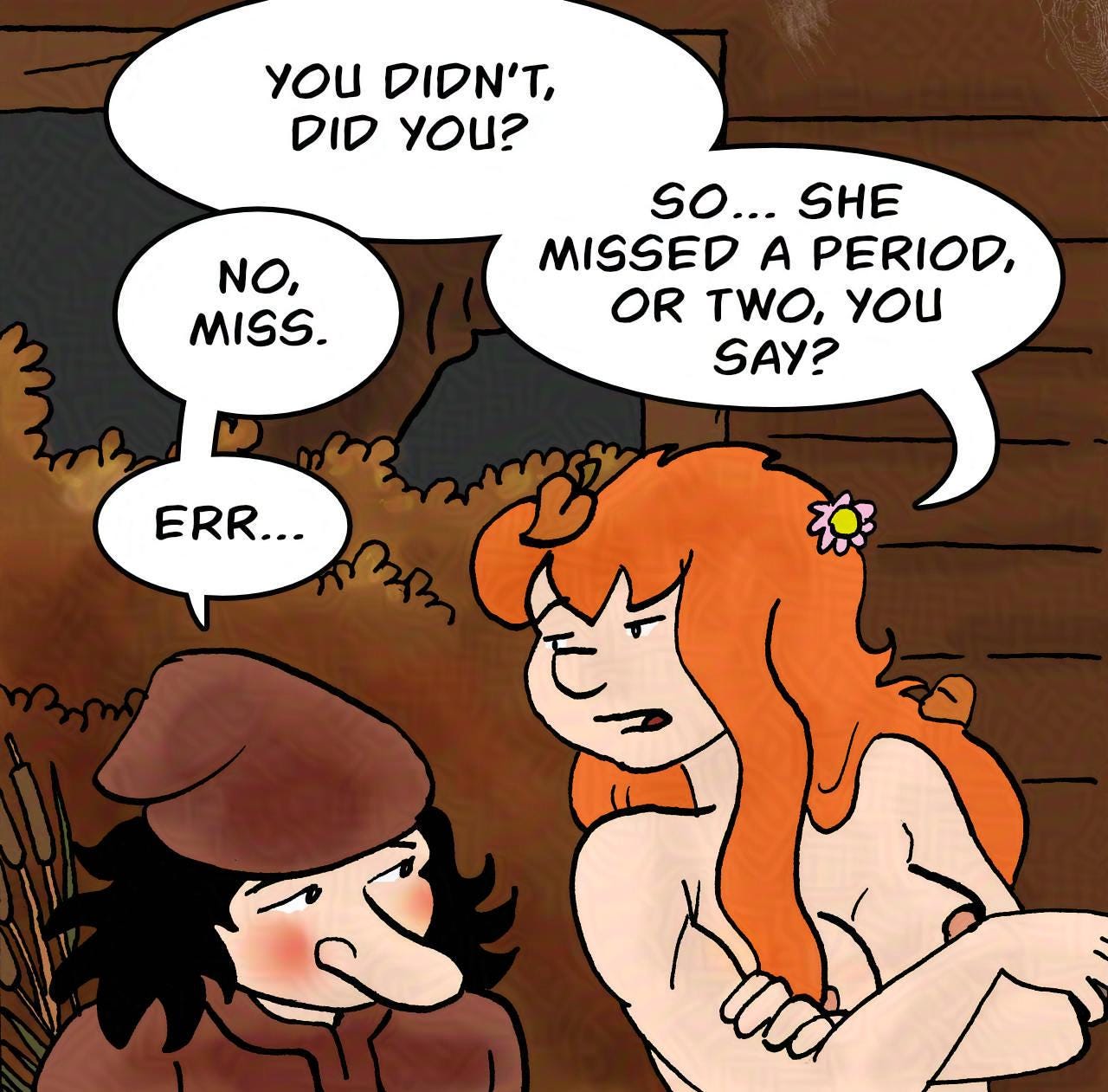 Panel 3. Kel: You didn't, did you? Bertie: No, miss. Kel: So... she missed a period, or two, you say? Bertie: Errr.