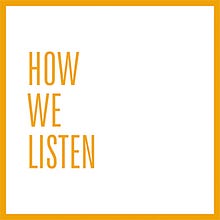 How We Listen