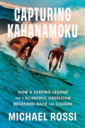 Capturing Kahanamoku: How a Surfing Legend and a Scientific Obsession Redefined Race and Culture – A Devastating True Story of Eugenics and Personhood Capturing Kahanamoku: How a Surfing Legend and a Scientific Obsession Redefined Race and Culture – A Devastating True Story of Eugenics and Personhood
