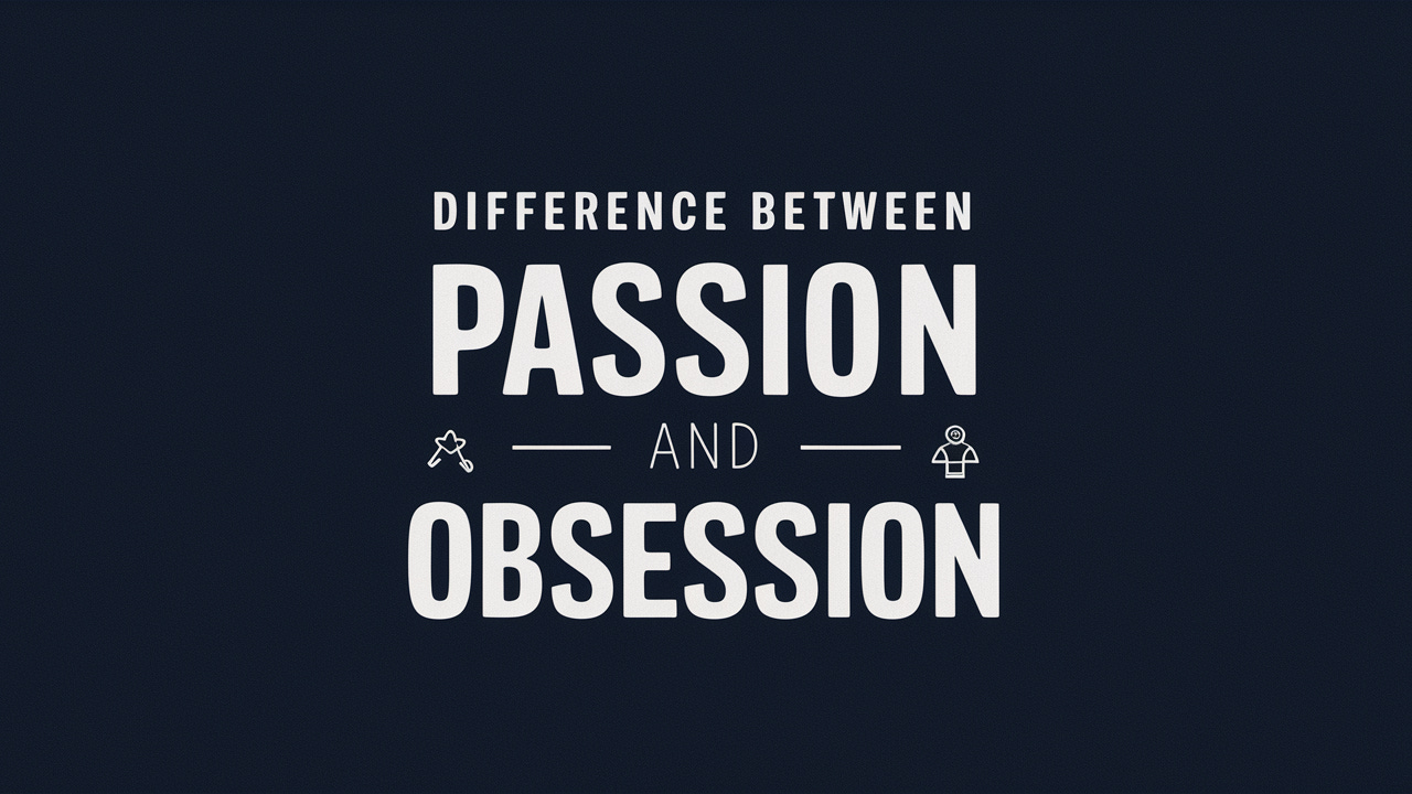 Difference Between Passion and Obsession