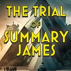 The Final Chapters of The Trial Of Summary James — Nineteen and Twenty