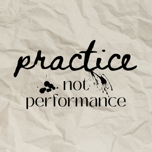 Practice, Not Performance