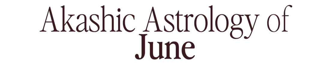 Akashic Astrology of June Akashic Astrology of June