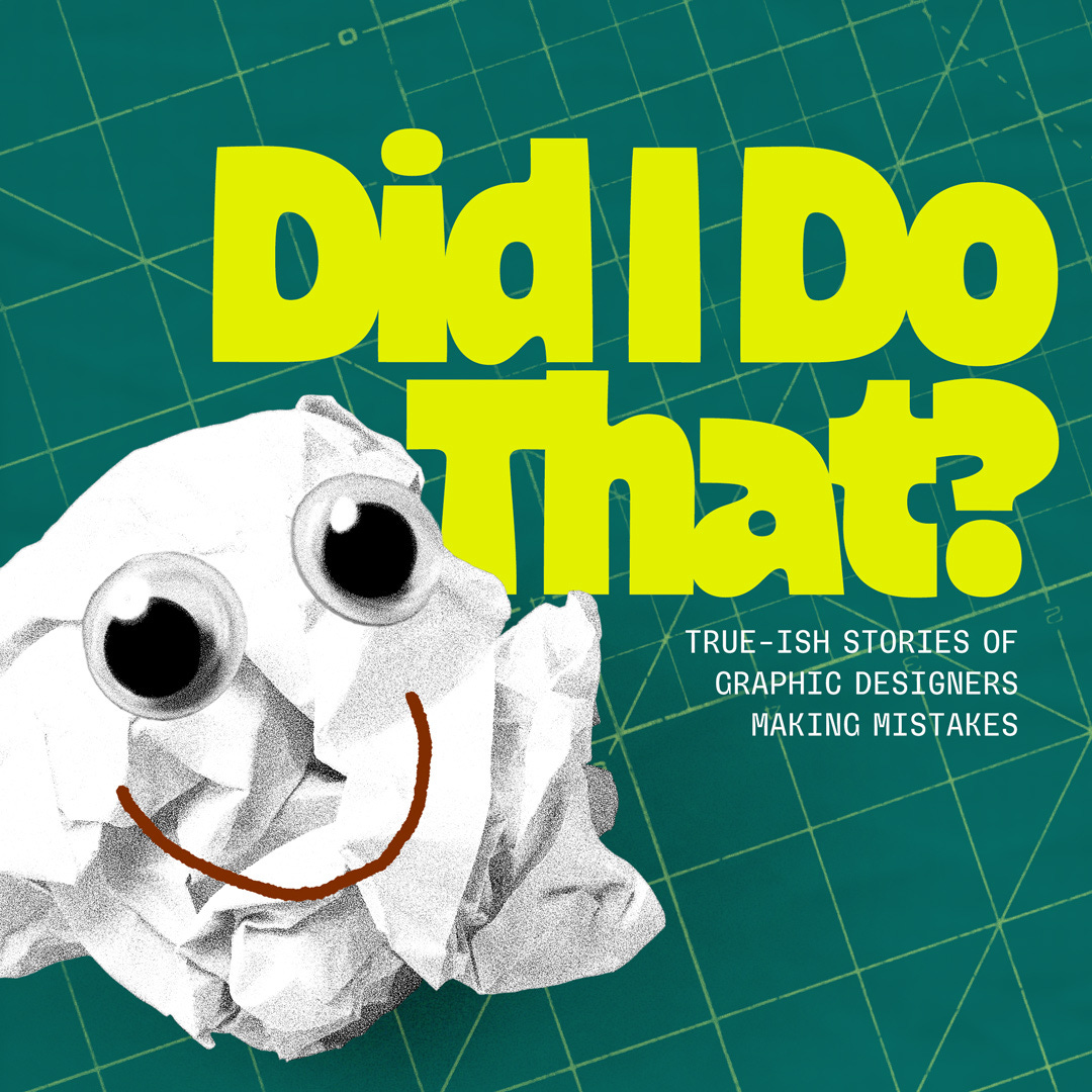 A balled up piece of paper with googly eyes and a real MS-Paint-ass smile drawn on sits on a green cutting mat. Behind it are the words: Did I Do That? True-ish stories of graphic designers making mistakes.