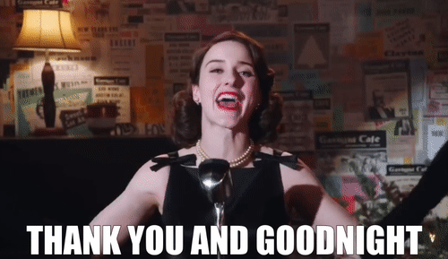 Mrs. Maisel: Thank you and goodnight