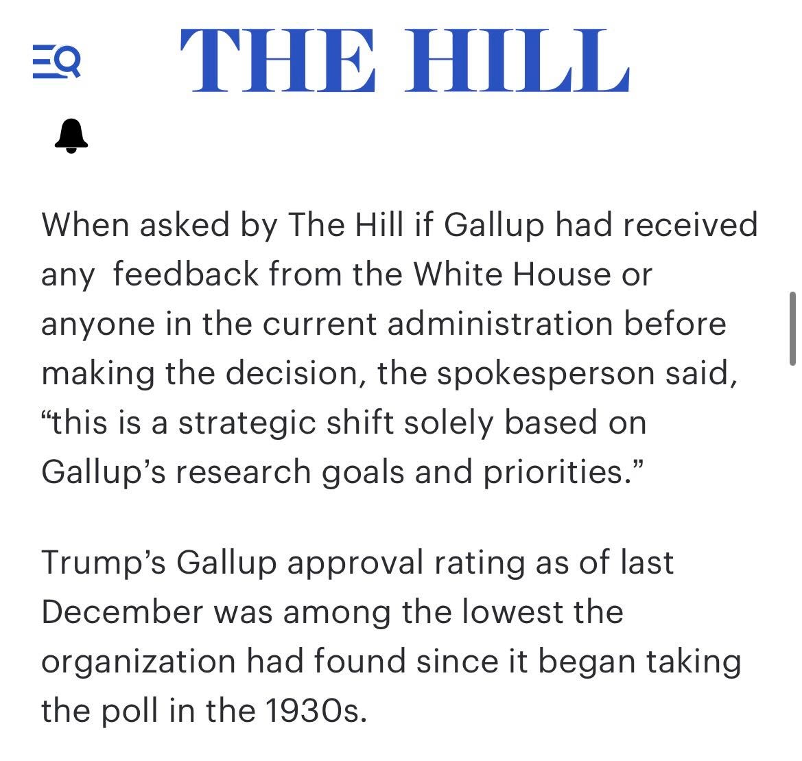 May be a Twitter screenshot of magazine and text that says 'THE HILL When asked by The Hill if Gallup had received any feedback from the White House or anyone in the current administration before making the decision, the spokesperson said, "this is a strategic shift solely based on Gallup's research goals and priorities." Trump's Gallup approval rating as of last December was among the lowest the organization had found since it began taking the poll in the 1930s.'