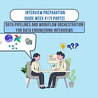 Week 17/34: Data Pipelines and Workflow Orchestration for Data Engineering Interviews (Part #2)