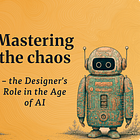 Mastering the chaos: The Designer's Role in the Age of AI