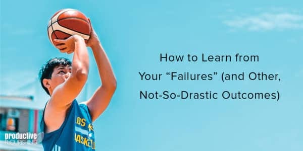 Person shooting a basketball on a sunny day. Text overlay: How to Learn from Your “Failures” (and Other, Not-So-Drastic Outcomes) Person shooting a basketball on a sunny day. Text overlay: How to Learn from Your “Failures” (and Other, Not-So-Drastic Outcomes)