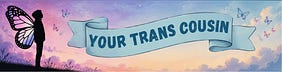 Your Trans Cousin