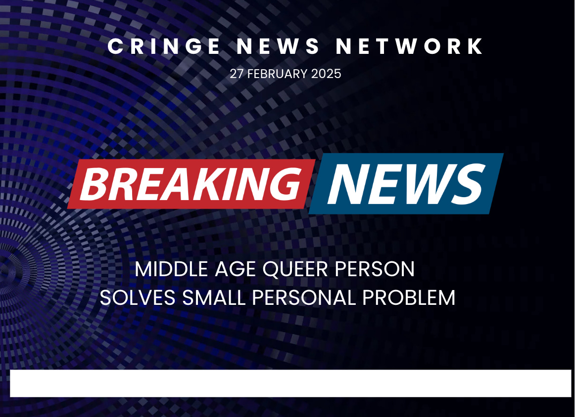 black background with words "breaking news: middle aged queer solves small personal problem"