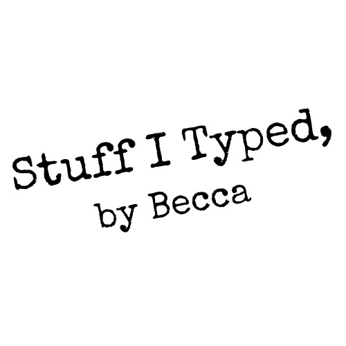 Stuff I Typed, by Becca