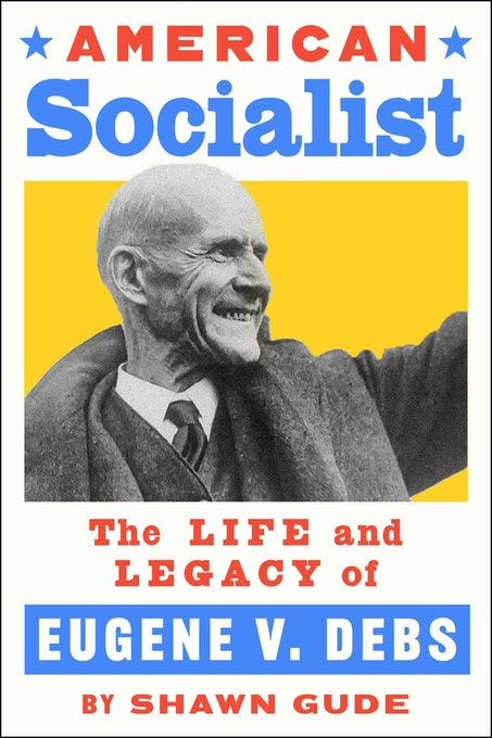 Cover of American Socialist: The Life and Legacy of Eugene V. Debs by Shawn Gude. Black and white photo of Debs waving on a yellow background Cover of American Socialist: The Life and Legacy of Eugene V. Debs by Shawn Gude. Black and white photo of Debs waving on a yellow background