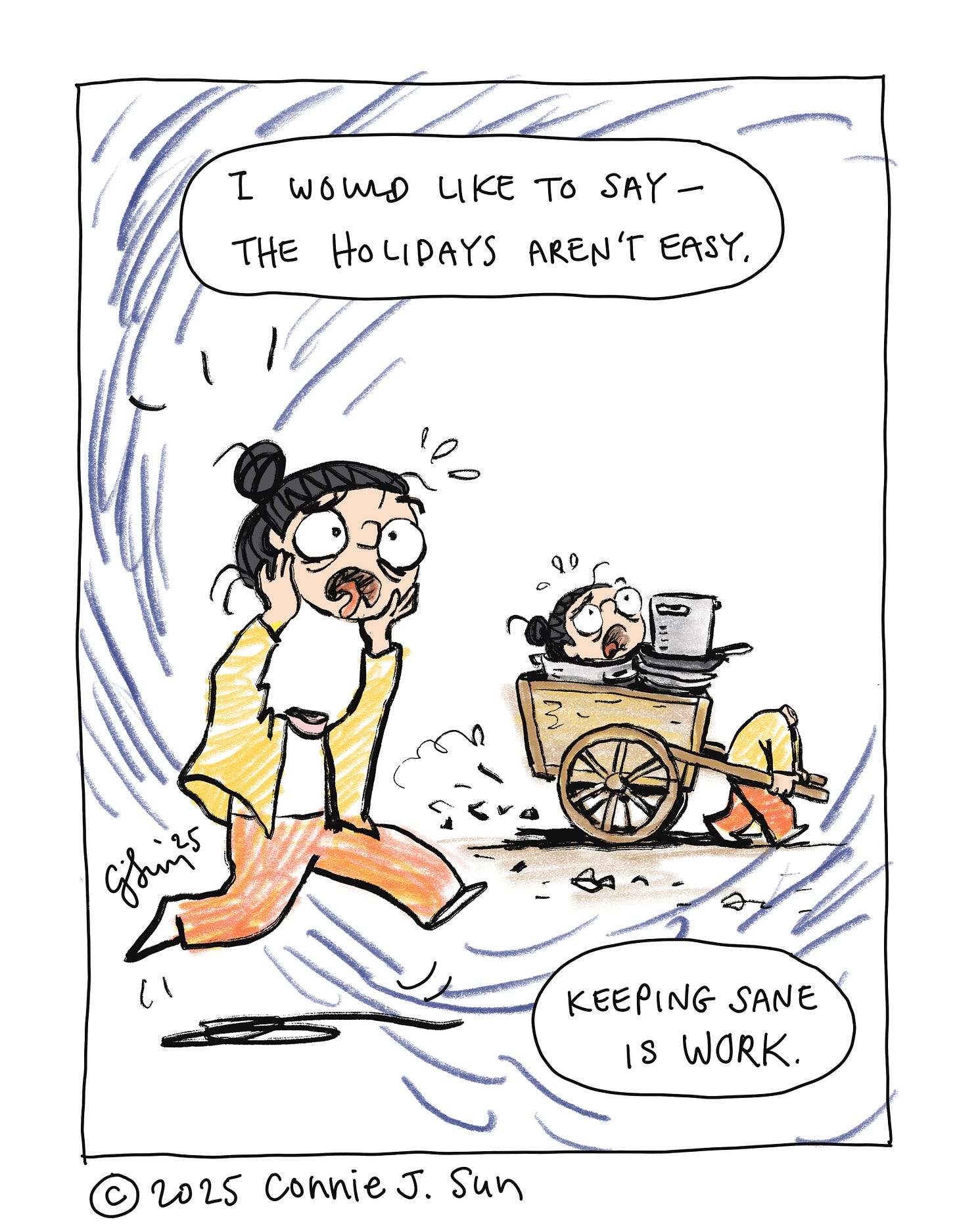 Page 1 of a 3-page series of three playful, illustrated haiku comics, drawn in full color, one poem per page. The comical drawings show a cartoon figure with a bun, stressed out and running around holding her disembodied head over her shoulders in a state of busy frenzy. Titled "How to Survive the Holidays in Three Haikus," the series is about how hectic the holiday season can be at times and follows the girl through the ways she is coping with the stress. Original artwork by Connie Sun, cartoonconnie, 2025. Page 1 of a 3-page series of three playful, illustrated haiku comics, drawn in full color, one poem per page. The comical drawings show a cartoon figure with a bun, stressed out and running around holding her disembodied head over her shoulders in a state of busy frenzy. Titled "How to Survive the Holidays in Three Haikus," the series is about how hectic the holiday season can be at times and follows the girl through the ways she is coping with the stress. Original artwork by Connie Sun, cartoonconnie, 2025.