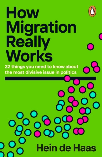 How Migration Really Works by Hein de Haas 22 things you need to know about the most divisive issue in politics. Penguin book cover.