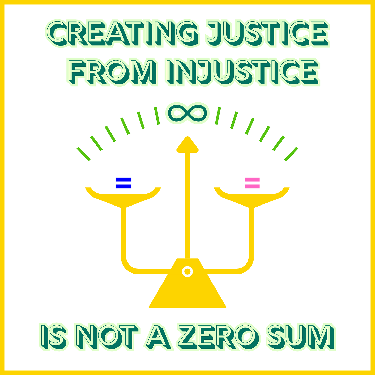 A scale of justice weighing blue and pink equal signs and the words “Creating Justice from Injustice Is Not Zero-Sum”