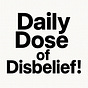 Daily Dose of Disbelief!