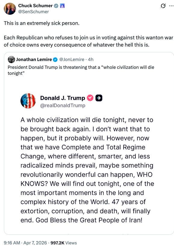 This is an extremely sick person. Each Republican who refuses to join us in voting against this wanton war of choice owns every consequence of whatever the hell this is. Quote  Jonathan Lemire  @JonLemire  ·  4h  President Donald Trump is threatening that a “whole civilization will die tonight”