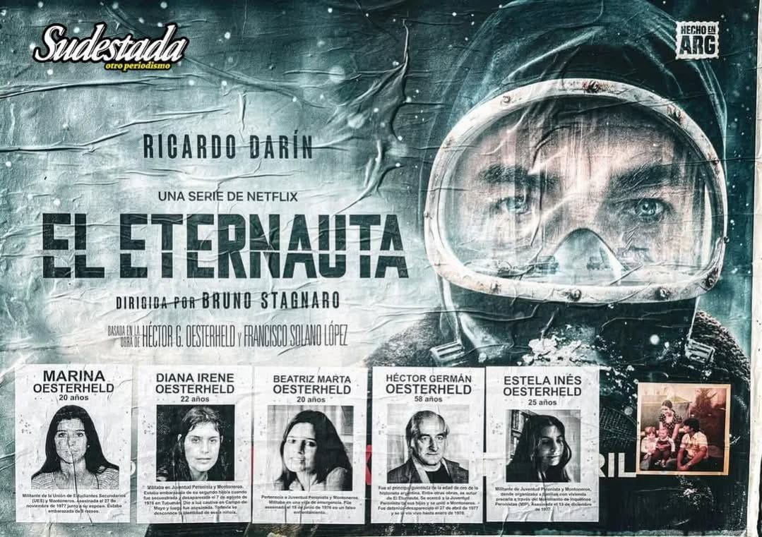 Pode ser uma imagem de 4 pessoas e texto que diz "Sudestada otro periodismo HECHO EN ARG RICARDO DARÍN UNA SERIE DE NETFLIX EL ETERNAUTA DIRIGIDA-POR-BRUNG DIRIGIDAPOR STAGNARO BAPBA HÉCIOR OESTERHELDY FRANCISCO_SOLANOLOPEZ SOLANO LÓPEZ MARINA OESTERHELD 20 años DIANA IRENE OESTERHELD años BEATRIZ MARTA OESTERHELD años HECTOR GERMÁN OEST OESTERHELD años ESTELA INÉS OESTERHELD 25 años MONC"