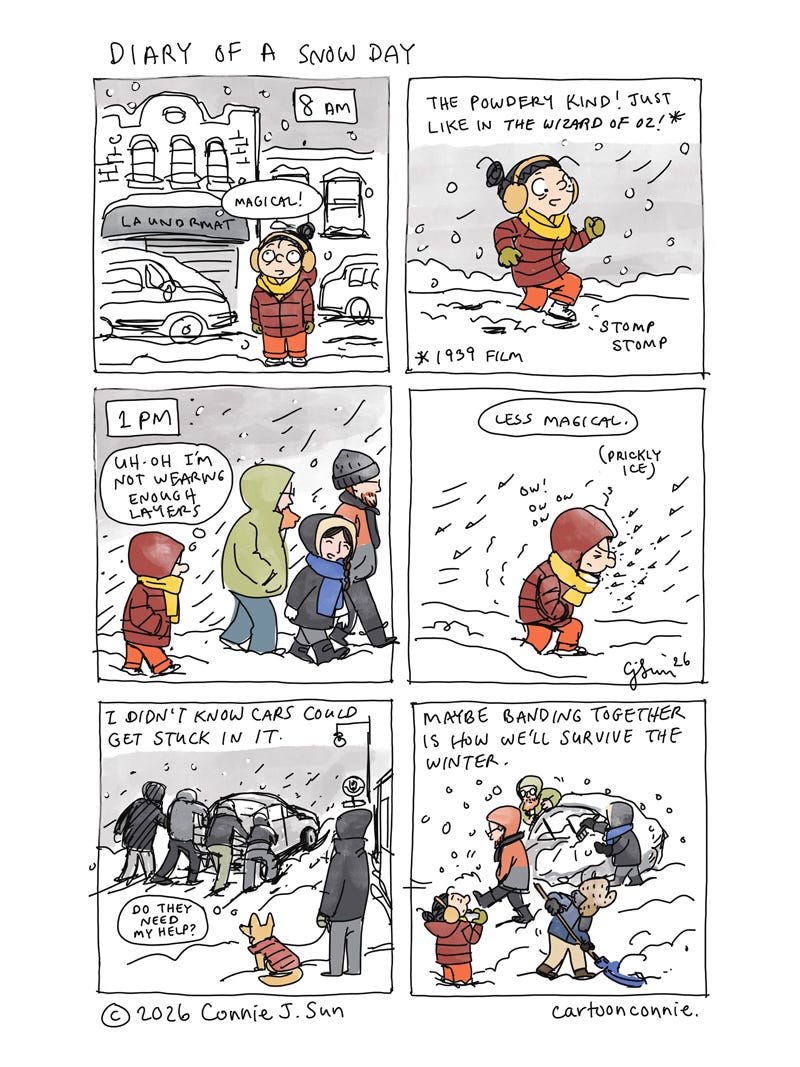 Art description: 6-panel diary comic about seeing New Yorkers help each other in a snowstorm. The panels illustrate a cartoon girl with a bun and earmuffs, excited about the snow at first but unprepared for the conditions. As snow piles up, she learns that cars can get stuck on the roads. In the last 2 panels, she sees neighbors helping neighbors push stuck vehicles and shovel out parked cars. The caption in the final panel reads, "Maybe banding together is how we'll survive the winter." Titled "Diary of a Snow Day," original art by Connie Sun, cartoonconnie, 2026.