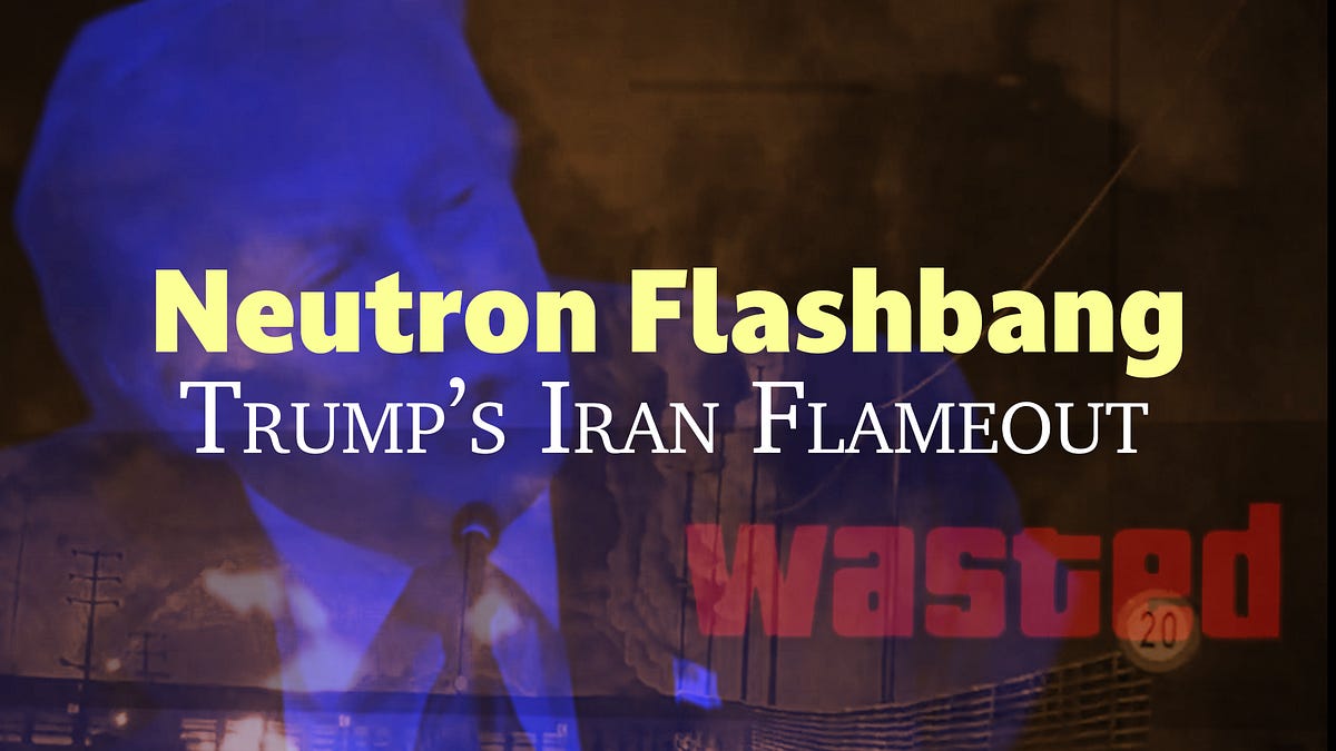 Neutron Flashbang: Trump’s Iran Flameout
